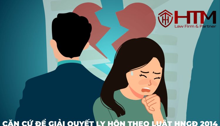 CĂN CỨ ĐỂ GIẢI QUYẾT LY HÔN THEO LUẬT HNGĐ 2014
