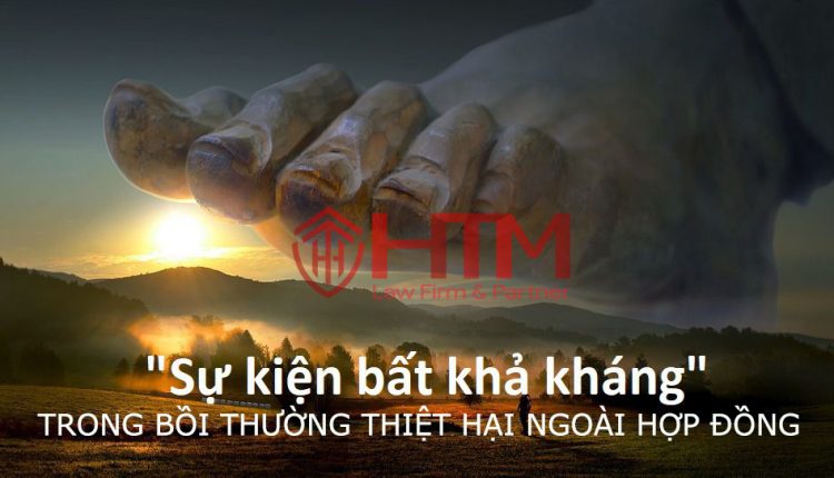 SỰ KIỆN BẤT KHẢ KHÁNG TRONG BỒI THƯỜNG THIỆT HẠI NGOÀI HỢP ĐỒNG
