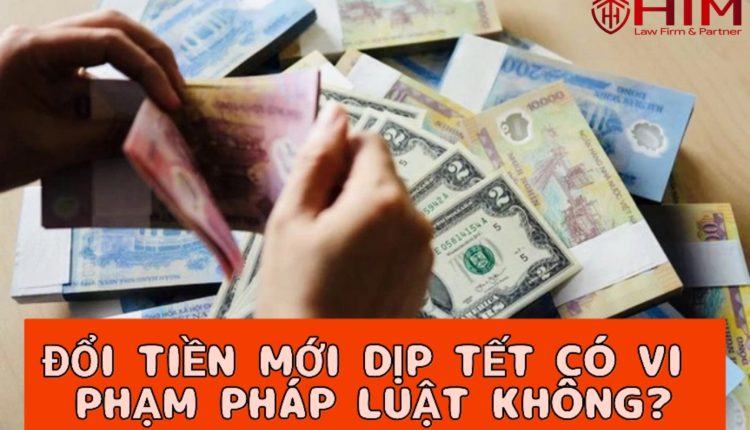 ĐỔI TIỀN MỚI DỊP TẾT CÓ VI PHẠM PHÁP LUẬT KHÔNG?
