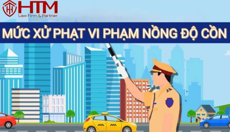 MỨC XỬ PHẠT VI PHẠM NỒNG ĐỘ CỒN