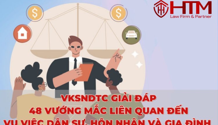 TỔNG HỢP 48 GIẢI ĐÁP VƯỚNG MẮC KIỂM SOÁT GIẢI QUYẾT VỤ VIỆC DÂN SỰ, HÔN NHÂN VÀ GIA ĐÌNH