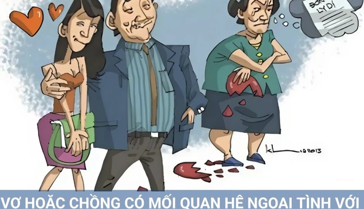 VỢ HOẶC CHỒNG CÓ MỐI QUAN HỆ NGOẠI TÌNH VỚI NGƯỜI ĐÃ CÓ GIA ĐÌNH SẼ BỊ XỬ LÝ NHƯ THẾ NÀO?