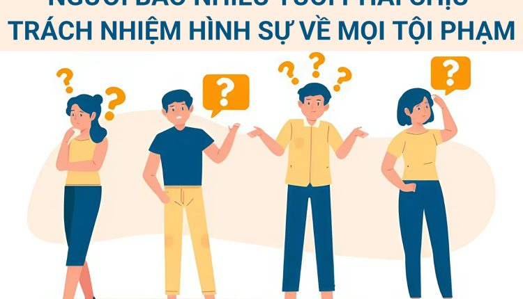 NGƯỜI BAO NHIÊU TUỔI PHẢI CHỊU TRÁCH NHIỆM HÌNH SỰ VỀ MỌI TỘI PHẠM?